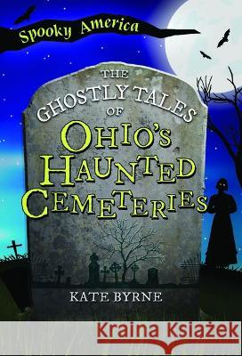 The Ghostly Tales of Ohio's Haunted Cemeteries Kate Byrne 9781467197403 Arcadia Children's Books - książka