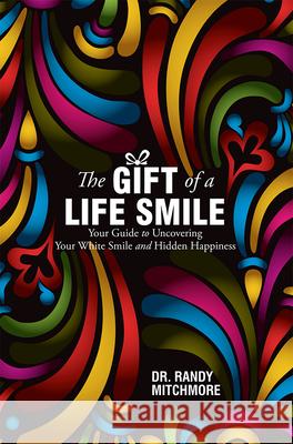 The Gift of a Life Smile: Your Guide to Uncovering Your White Smile and Hidden Happiness Randy Mitchmore 9781599324371 Advantage Media Group - książka