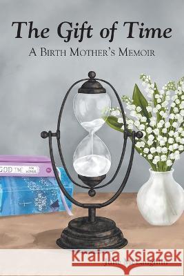 The Gift of Time: A Birth Mother's Memoir Julie McLaughlin   9781685709006 Christian Faith Publishing, Inc - książka