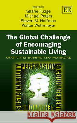 The Global Challenge of Encouraging Sustainable Living: Opportunities, Barriers, Policy and Practice Shane Fudge Michael A. Peters Steven M. Hoffman 9781781003749 Edward Elgar Publishing Ltd - książka