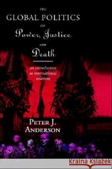 The Global Politics of Power, Justice and Death: An Introduction to International Relations Anderson, Peter 9780415109451 Routledge - książka