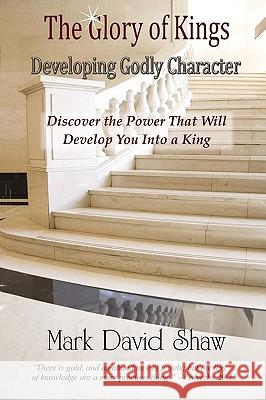The Glory of Kings: Developing Godly Character Mark David Shaw 9780980186512 Collegium Books - książka