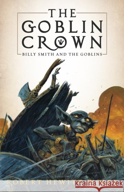 The Goblin Crown: Billy Smith and the Goblins, Book 1 Robert Hewitt Wolfe 9781681626123 Turner - książka