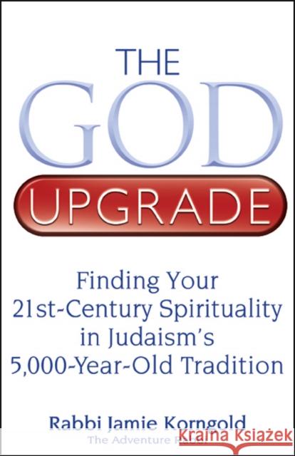 The God Upgrade: Finding Your 21st-Century Spirituality in Judaism's 5,000-Year-Old Tradition Jamie S. Korngold James S. Korngold Harold M. Schulweis 9781683363699 Jewish Lights Publishing - książka