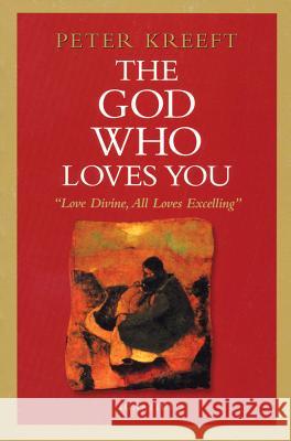 The God Who Loves You: Love Divine, All Loves Excelling Peter Kreeft 9781586170172 Ignatius Press - książka