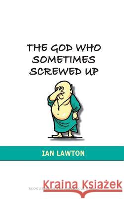 The God Who Sometimes Screwed Up Ian Lawton 9780992816346 Rational Spirituality Press - książka
