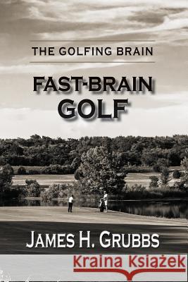 The Golfing Brain: Fast-Brain Golf James H Grubbs 9781478784210 Outskirts Press - książka