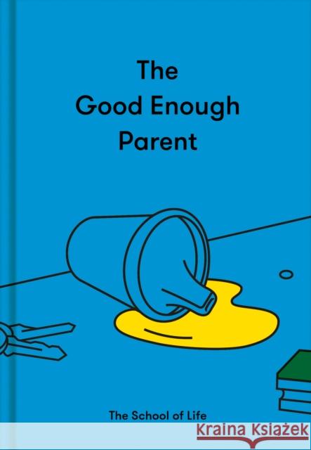 The Good Enough Parent: how to raise contented, interesting and resilient children The School of Life 9781912891542 The School of Life Press - książka