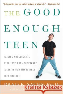 The Good Enough Teen: Raising Adolescents with Love and Acceptance (Despite How Impossible They Can Be) Brad E. Sachs 9780060587406 Harper Perennial - książka