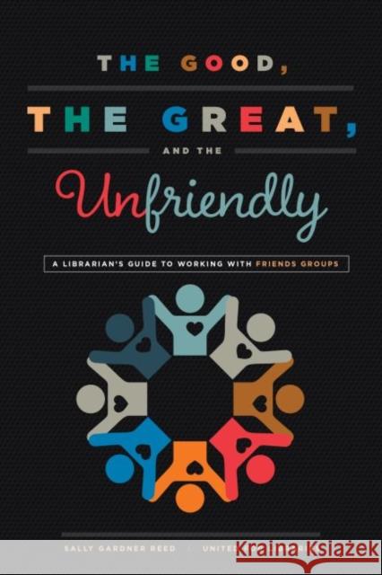 The Good, the Great, and the Unfriendly: A Librarian's Guide to Working with Friends Groups Sally Gardner Reed For Libraries United 9780838914984 American Library Association - książka