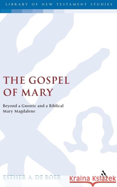 The Gospel of Mary: Beyond a Gnostic and a Biblical Mary Magdalene Esther A. de Boer 9780567082640 Bloomsbury Publishing PLC - książka
