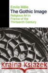 The Gothic Image: Religious Art in France of the Thirteenth Century Emile Male Dora Nussey 9780064300322 HarperCollins Publishers