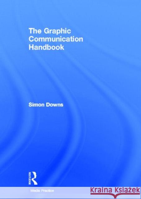 The Graphic Communication Handbook Simon Downs 9780415557375 Routledge - książka