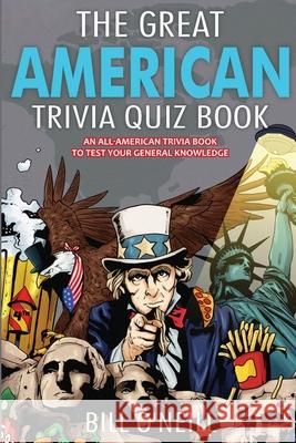 The Great American Trivia Quiz Book: An All-American Trivia Book to Test Your General Knowledge! Bill O'Neill 9781648450617 Lak Publishing - książka
