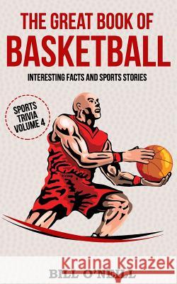 The Great Book of Basketball: Interesting Facts and Sports Stories Bill O'Neill 9781981964451 Createspace Independent Publishing Platform - książka