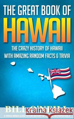 The Great Book of Hawaii: The Crazy History of Hawaii with Amazing Random Facts & Trivia Bill O'Neill 9781092209861 Independently Published - książka