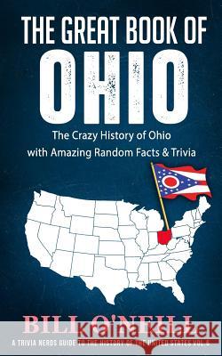 The Great Book of Ohio: The Crazy History of Ohio with Amazing Random Facts & Trivia Bill O'Neill 9781790712564 Independently Published - książka