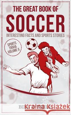 The Great Book of Soccer: Interesting Facts and Sports Stories Bill O'Neill 9781985155800 Createspace Independent Publishing Platform - książka