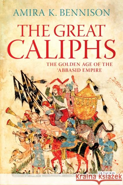 The Great Caliphs : The Golden Age of the 'Abbasid Empire Amira K Bennison 9781848859760  - książka