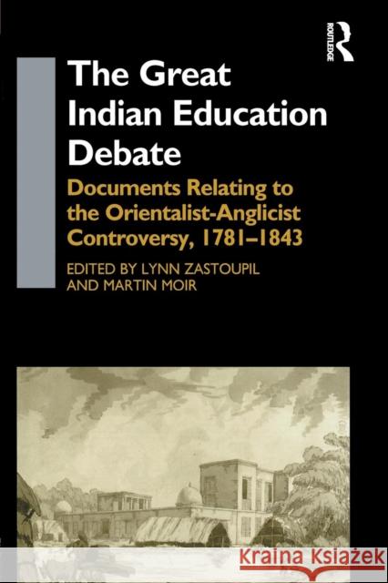 The Great Indian Education Debate: Documents Relating to the Orientalist-Anglicist Controversy, 1781-1843 Martin Moir Lynn Zastoupil  9781138975460 Taylor and Francis - książka