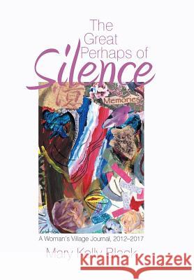 The Great Perhaps of Silence: A Woman'S Village Journal, 2012-2017 Mary Kelly Black 9781543472578 Xlibris Us - książka