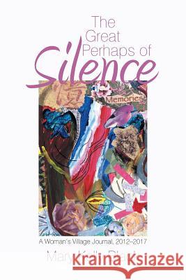 The Great Perhaps of Silence: A Woman'S Village Journal, 2012-2017 Mary Kelly Black 9781543472585 Xlibris Us - książka