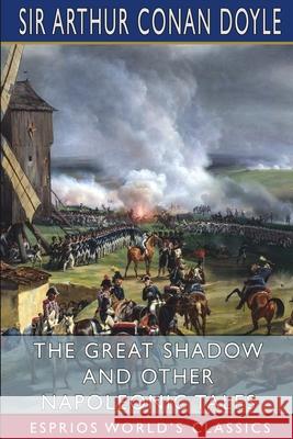 The Great Shadow and Other Napoleonic Tales (Esprios Classics) Arthur Conan Doyle 9781006300660 Blurb - książka