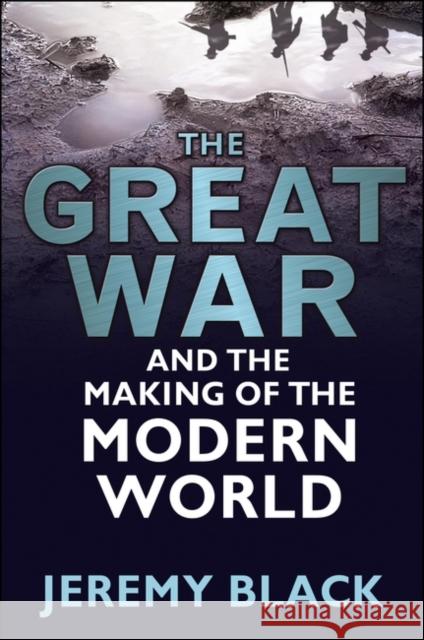 The Great War and the Making of the Modern World Jeremy Black 9780826440938 CONTINUUM - książka