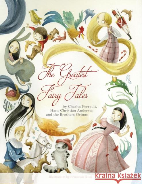 The Greatest Fairy Tales Francesca Rossi Charles Perrault Hans Christian Andersen 9788854412576 White Star Kids - książka
