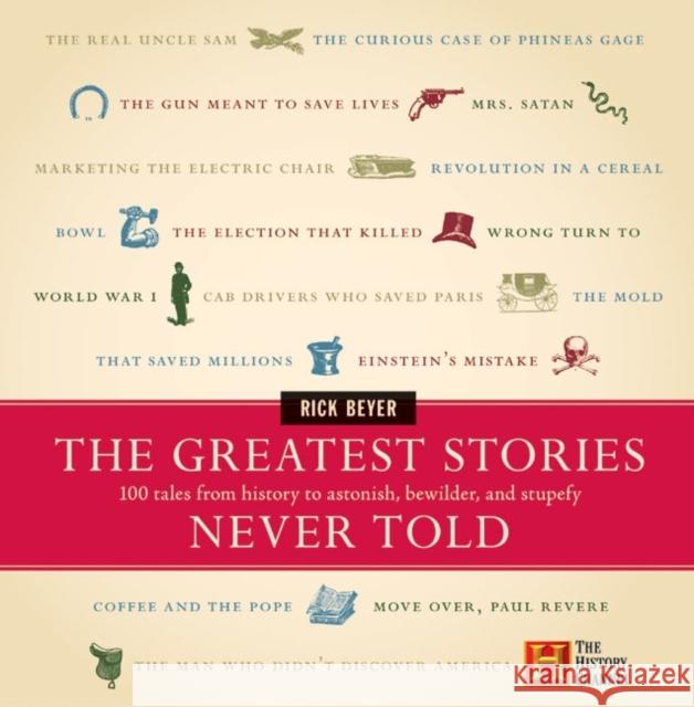 The Greatest Stories Never Told: 100 Tales from History to Astonish, Bewilder, and Stupefy Rick Beyer Richard Beyer 9780060014018 HarperCollins Publishers - książka