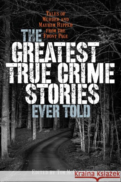 The Greatest True Crime Stories Ever Told: Tales of Murder and Mayhem Ripped from the Front Page McCarthy, Tom 9781493056705 ROWMAN & LITTLEFIELD - książka