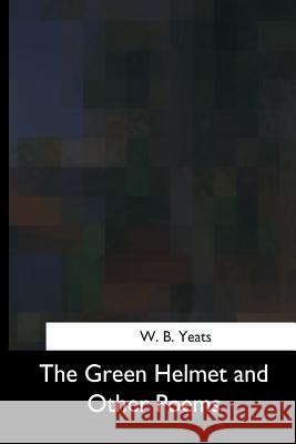 The Green Helmet and Other Poems W. B 9781975959159 Createspace Independent Publishing Platform - książka