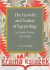 The Growth and Nature of Egyptology S. R. K. Glanville 9781107637771 Cambridge University Press