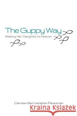 The Guppy Way: Walking Her Daughter to Heaven Denise Bernadette Fleissner 9781494880989 Createspace - książka