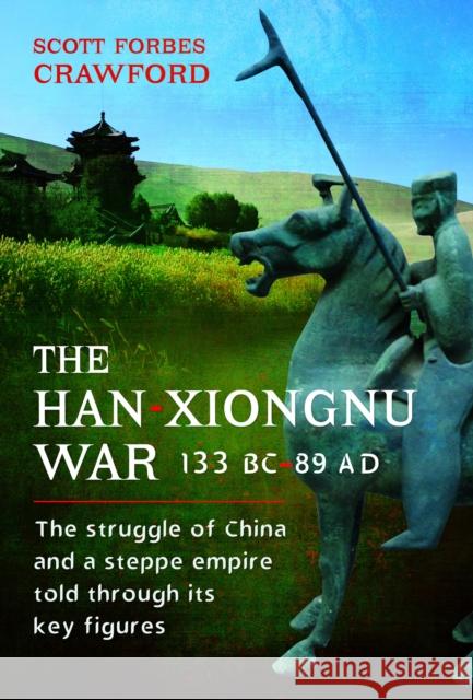 The Han-Xiongnu War, 133 BC-89 AD Scott Crawford 9781526790668 Pen & Sword Books Ltd - książka