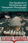 The Handbook of Phototherapy and Therapeutic Photography: For the Professional and Activist Client del Loewenthal 9781032147512 Routledge