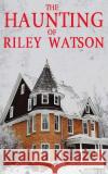 The Haunting of Riley Watson Alexandria Clarke 9781082254758 Independently Published