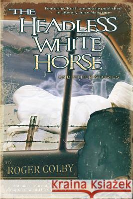 The Headless White Horse Roger Dean Colby 9780989684156 Roger D Colby - książka