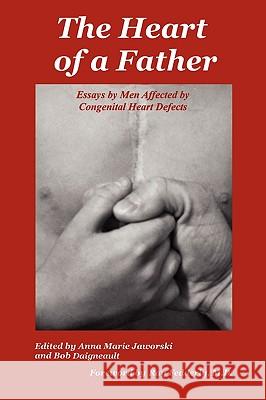 The Heart of a Father: Essays by Men Affected by Congenital Heart Defects Jaworski, Anna Marie 9780965250832 Baby Hearts Press - książka