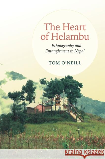 The Heart of Helambu: Ethnography and Entanglement in Nepal Tom O'Neill 9781487520236 University of Toronto Press - książka