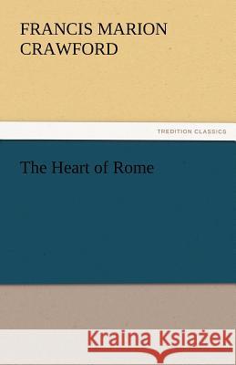 The Heart of Rome F. Marion (Francis Marion) Crawford   9783842460027 tredition GmbH - książka