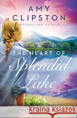 The Heart of Splendid Lake: A Sweet Romance Clipston, Amy 9780785252900 Thomas Nelson - książka
