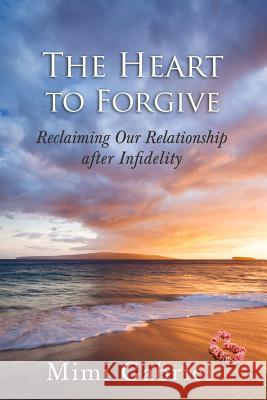 The Heart to Forgive: Reclaiming our relationship after infidelity Gabriel, Mimi 9781938886881 Jetlaunch - książka