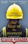 The Heat of the Moment: A Firefighter’s Stories of Life and Death Decisions Dr Sabrina Cohen-Hatton 9781784163884 Transworld Publishers Ltd