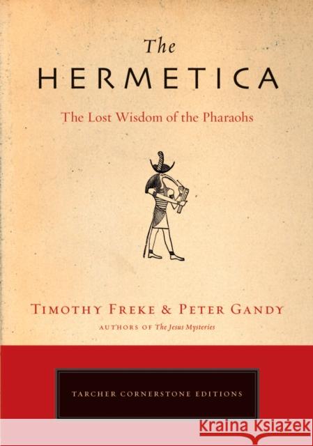 The Hermetica: The Lost Wisdom of the Pharaohs Freke, Timothy 9781585426928 Jeremy P. Tarcher - książka