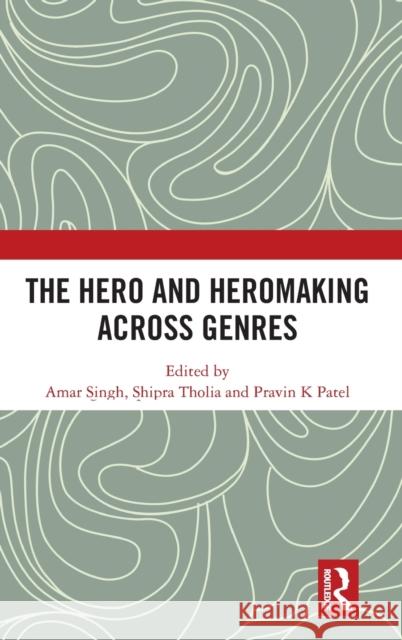The Hero and Hero-Making Across Genres Amar Singh Shipra Tholia Pravin K. Patel 9780367363284 Routledge Chapman & Hall - książka