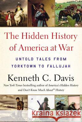 The Hidden History of America at War: Untold Tales from Yorktown to Fallujah Kenneth C. Davis 9780316348355 Hachette Books - książka