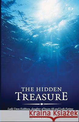 The Hidden Treasure: Lady Umm Kulthum, Daughter of Imam Ali and Lady Fatima Jaffer Ladak 9781908110008 Sun Behind the Cloud Publications - książka