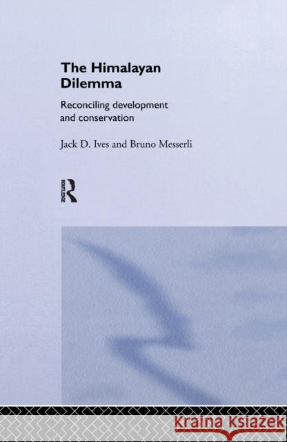 The Himalayan Dilemma: Reconciling Development and Conservation Jack D. Ives, Bruno Messerli 9781138975989 Taylor and Francis - książka