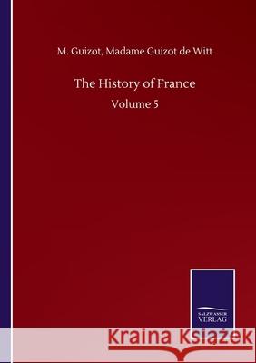 The History of France: Volume 5 M Guizot de Witt Madame Guizot 9783846059968 Salzwasser-Verlag Gmbh - książka